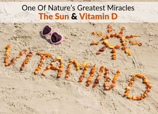 One Of Nature’s Greatest Miracles – The Sun & Vitamin D