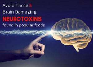 Avoid These 5 Brain Damaging, Fatigue Causing Neurotoxins Found In Popular Foods