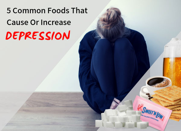5 Common Foods That Cause Or Increase Depression