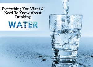 Everything You Want & Need To Know About Drinking Water