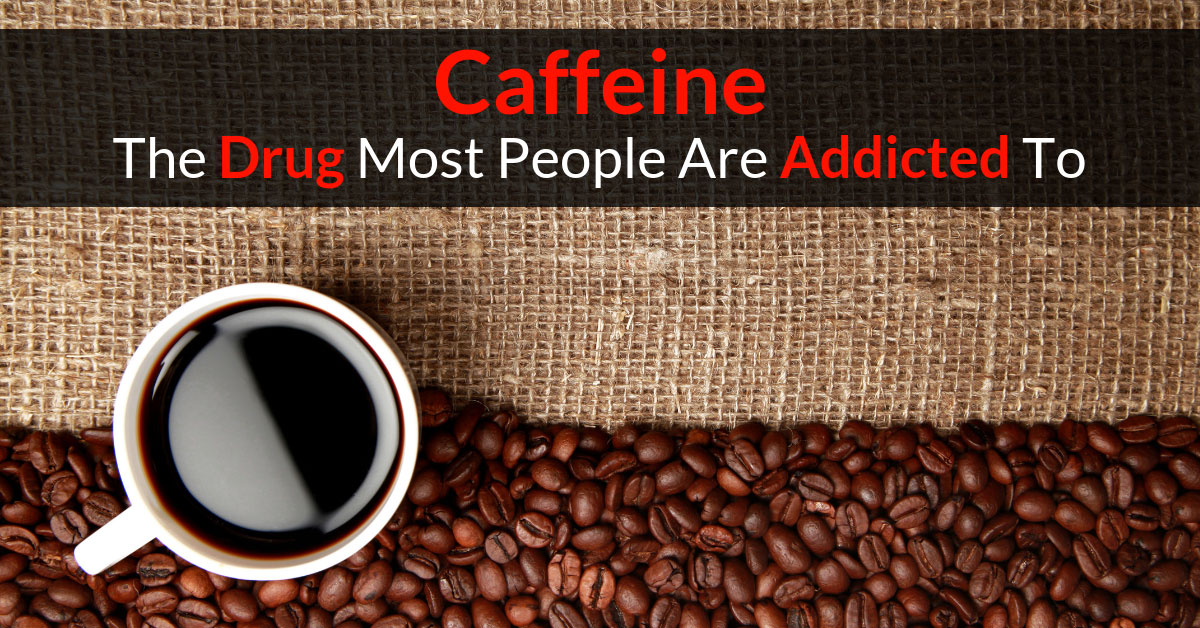 Caffeine The Drug Most People Are Addicted To Dr Sam Robbins