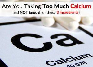 Are You Taking Too Much Calcium and NOT Enough of these 3 Ingredients?