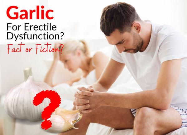 Garlic - A Solution For Erectile Dysfunction? Fact or Fiction?