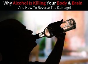 Why Alcohol Is Killing Your Body & Brain, And How To Reverse The Damage!