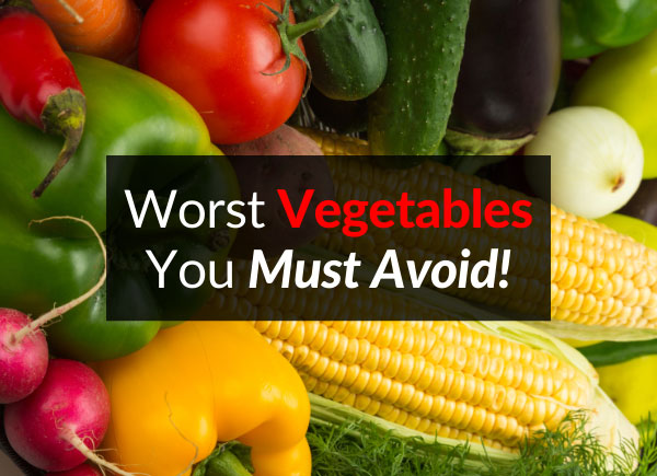 Worst Vegetables You Must Avoid