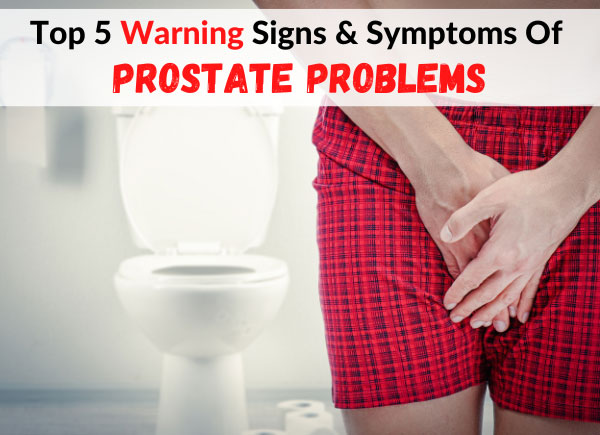 Top 5 Warning Signs & Symptoms Of Prostate Problems