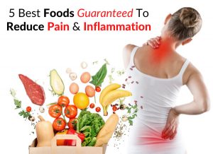 5 Best Foods Guaranteed To Reduce Pain & Inflammation