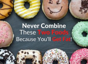 Never Combine These Two Foods Because You’ll Get Fat!