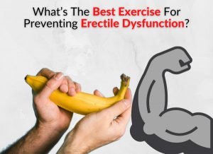 What’s The Best Exercise For Preventing Erectile Dysfunction?