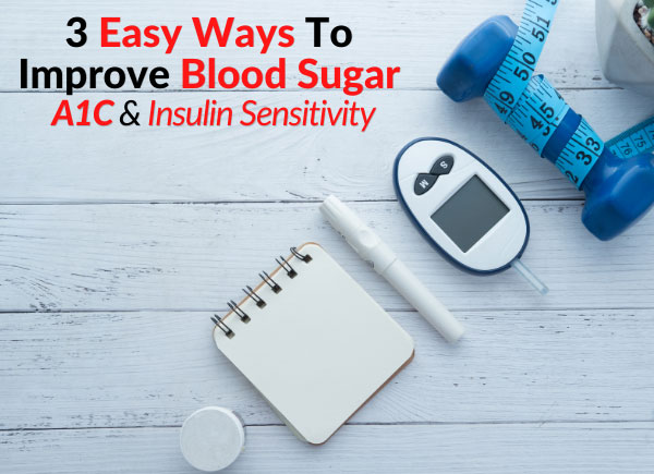 3 Easy Ways To Improve Blood Sugar, A1C & Insulin Sensitivity