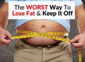 The WORST Way To Lose Fat & Keep It Off