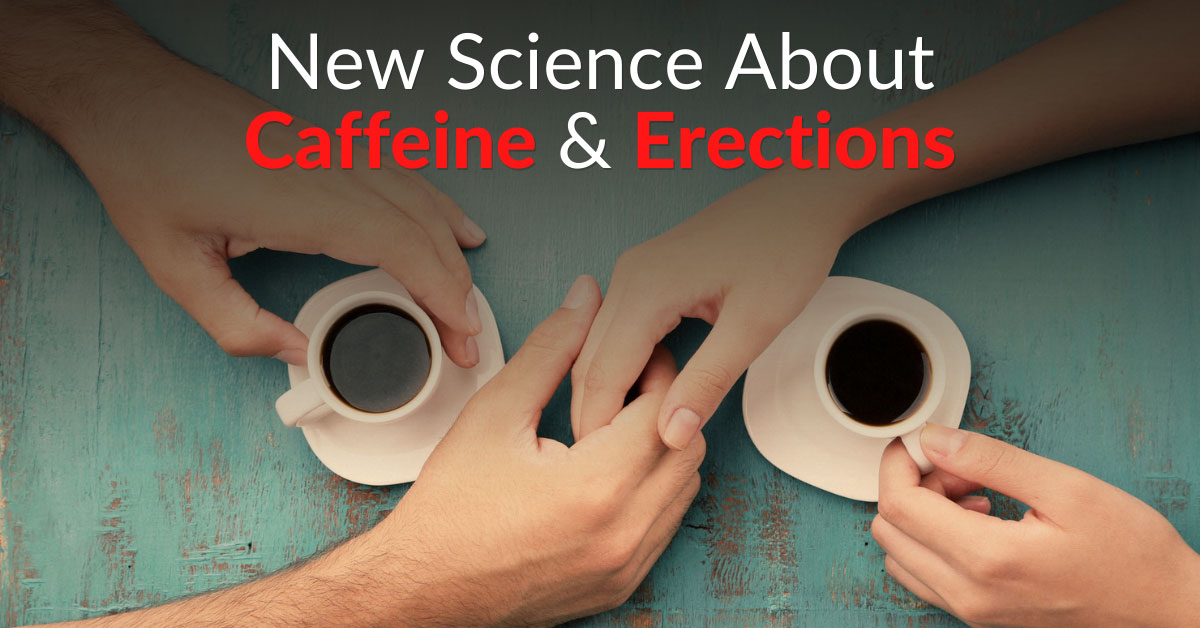 New Science About Caffeine And Erections Dr Sam Robbins 