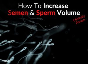 How To Increase Semen & Sperm Volume [Clinically Proven]