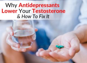 Why Antidepressants Lower Your Testosterone & How To Fix It