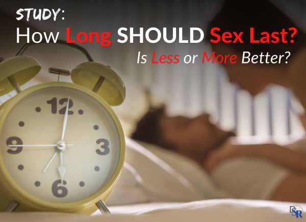 Study: How Long SHOULD Sex Last? Is Less or More Better?