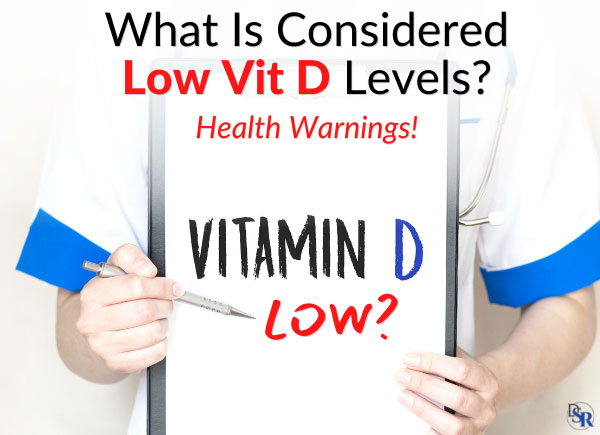 What Is Considered Low Vit D Levels (Health Warnings)