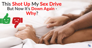 This Shot Up My Sex Drive, But Now It’s Down Again - Why?