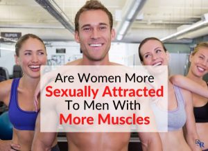 Are Women More Sexually Attracted To Men With More Muscles