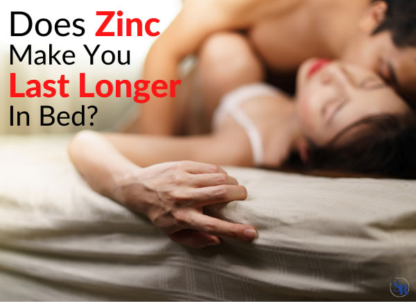 Does Zinc Make You Last Longer In Bed?