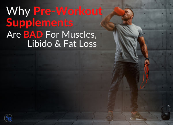 Why Pre-Workout “Energy” Supplements Are BAD For Muscles, Libido & Fat Loss