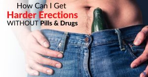 How Can I Get Harder Erections WITHOUT Pills & Drugs