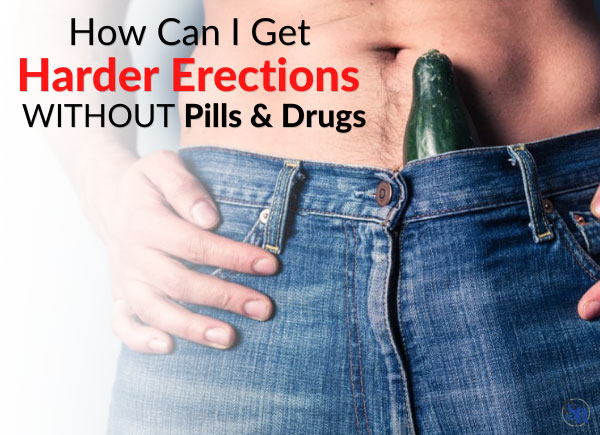How Can I Get Harder Erections WITHOUT Pills & Drugs