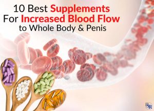 10 Best Supplements For Increased Blood Flow to Whole Body & Penis