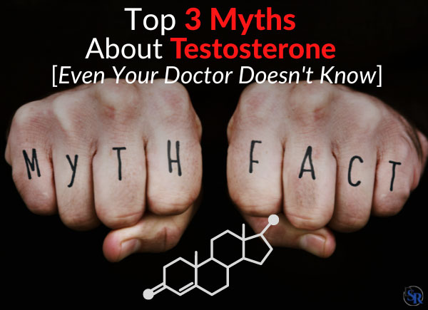 Top 3 Myths About Testosterone [Even Your Doctor Doesn't Know]