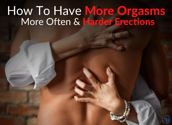 How To Have More Orgasms, More Often & Harder Erections [Refractory Period]
