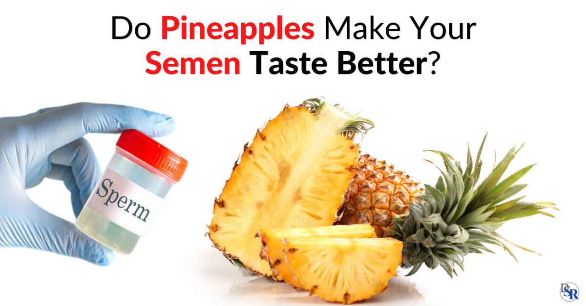 Do Pineapples Make Your Semen Taste Better Dr Sam Robbins 7932