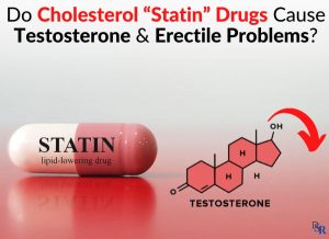 Do Cholesterol “Statin” Drugs Cause Testosterone & Erectile Problems?