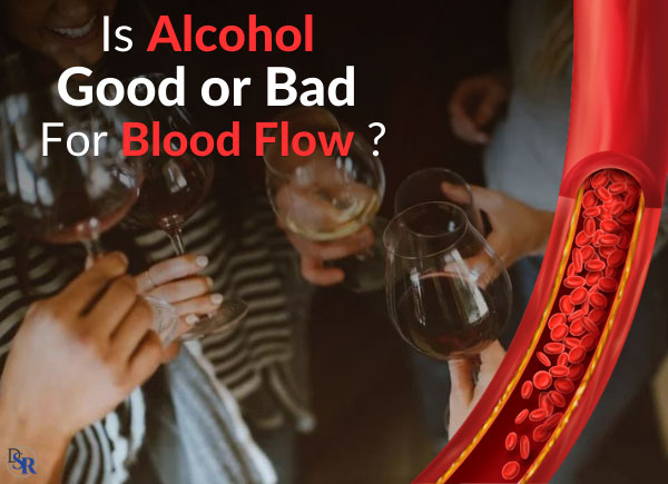 Is Alcohol Good or Bad For Blood Flow Circulation?