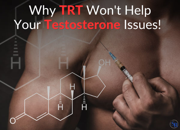 Why TRT Won't Help Your Testosterone Issues!