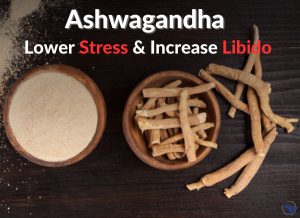 Ashwagandha - Lower Stress & Increase Libido