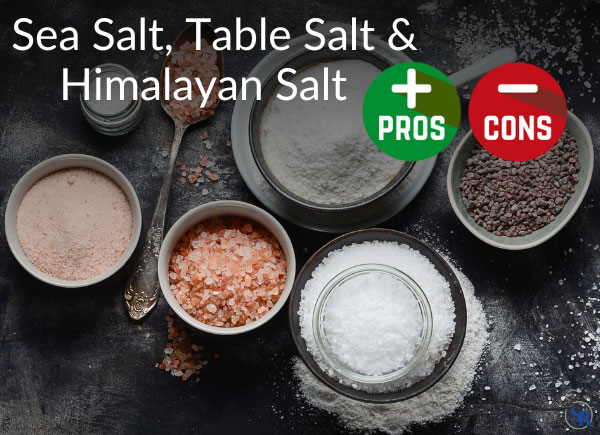 Sea Salt,Table Salt & Himalayan Salt: Pros & Cons