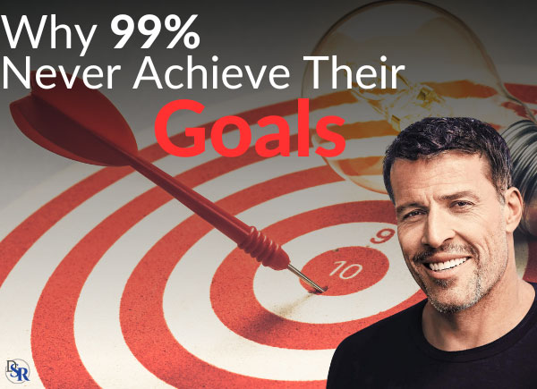 Why 99% Never Achieve Their Goals – Tony Robbins Advice