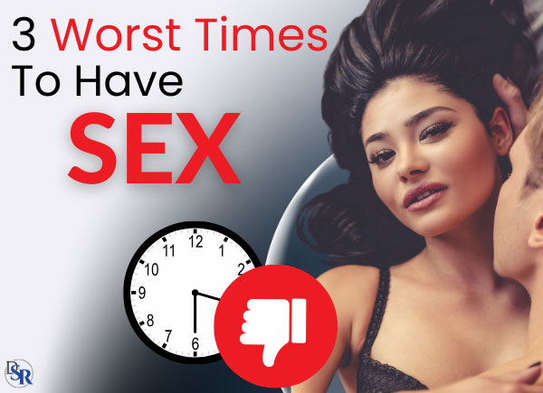 3 Worst Times To Have Sex